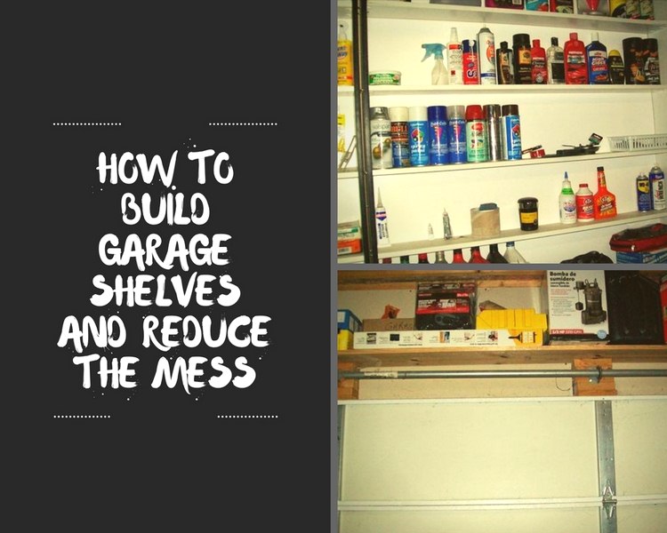 How to Build Garage Shelves and Reduce the Mess How to Build Garage Shelves and Reduce the Mess