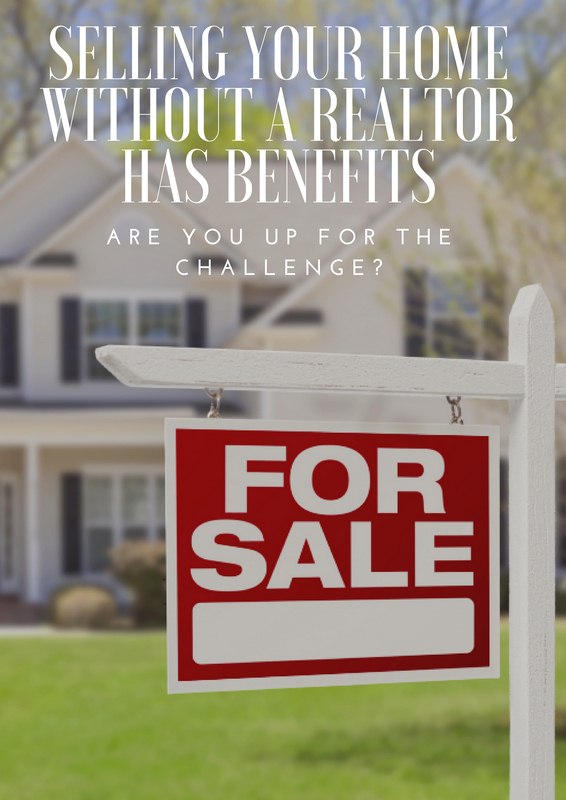 Selling Your Home Without a Realtor has Benefits If You're Up to the Challenge Selling Your Home Without a Realtor has Benefits If You're Up to the Challenge