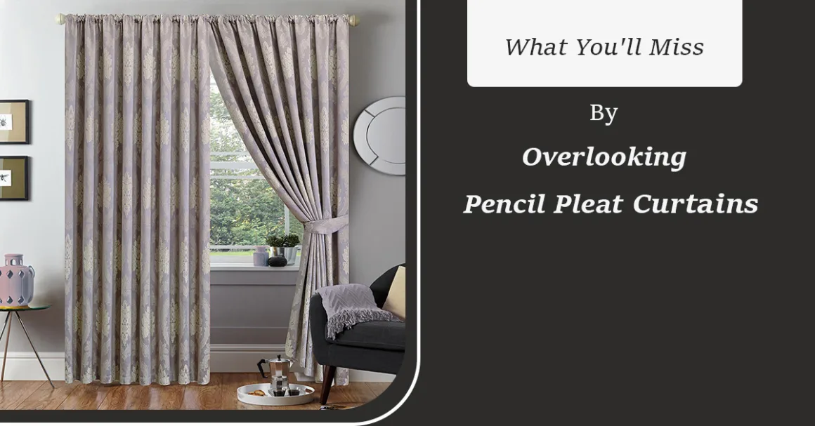 Featured image - What You'll Miss by Overlooking Pencil Pleat Curtains