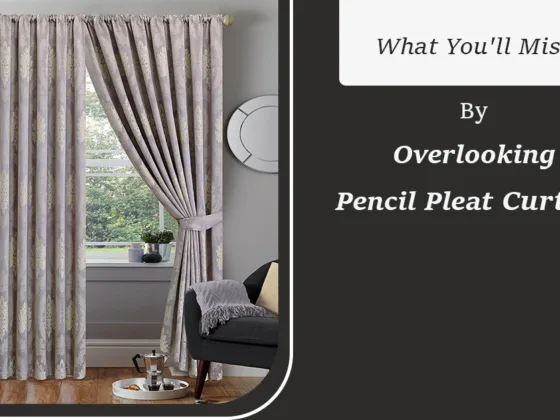 Featured image - What You'll Miss by Overlooking Pencil Pleat Curtains