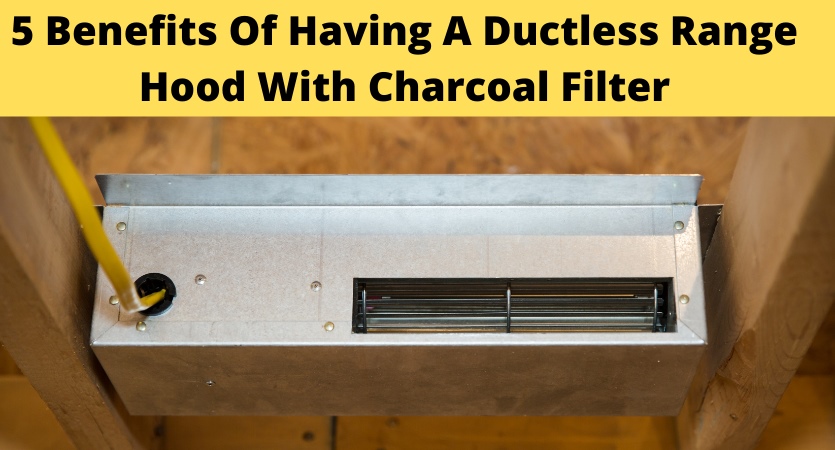 5 Benefits of Having a Ductless Range Hood with Charcoal Filter image - 5 Benefits of Having a Ductless Range Hood with Charcoal Filter