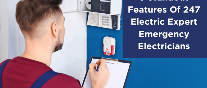 5 Standout Features Of 247 Electric Expert Emergency Electricians
