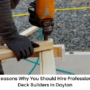 featured image - 10 Reasons Why You Should Hire Professionals Deck Builders in Dayton