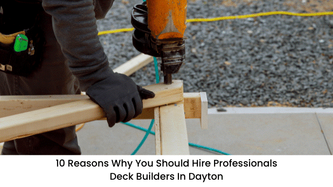 image - 10 Reasons Why You Should Hire Professionals Deck Builders in Dayton