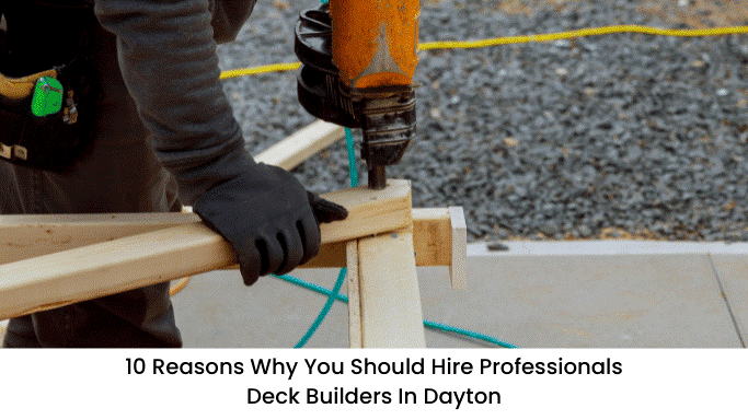10 Reasons Why You Should Hire Professionals Deck Builders in Dayton image - 10 Reasons Why You Should Hire Professionals Deck Builders in Dayton