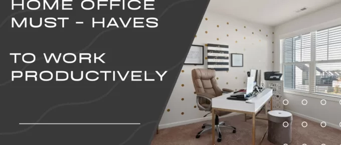 What Are the Home Office Must-Have Essentials to Help You Boost Productivity?