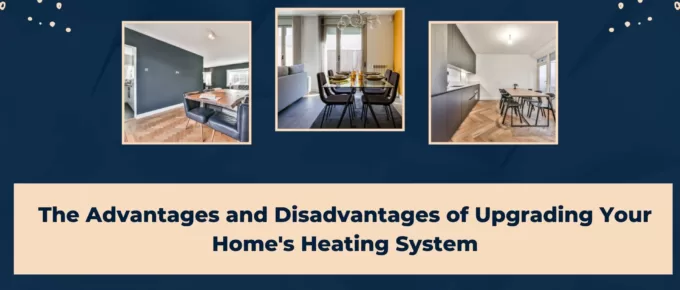 The Advantages and Disadvantages of Upgrading Your Home’s Heating System