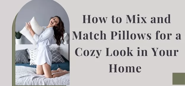 How to Mix and Match Pillows for a Cozy Look in Your Home